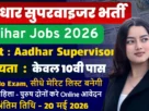 Bihar Aadhar Supervisor Recruitment 2026 for 10th Pass Without Exam